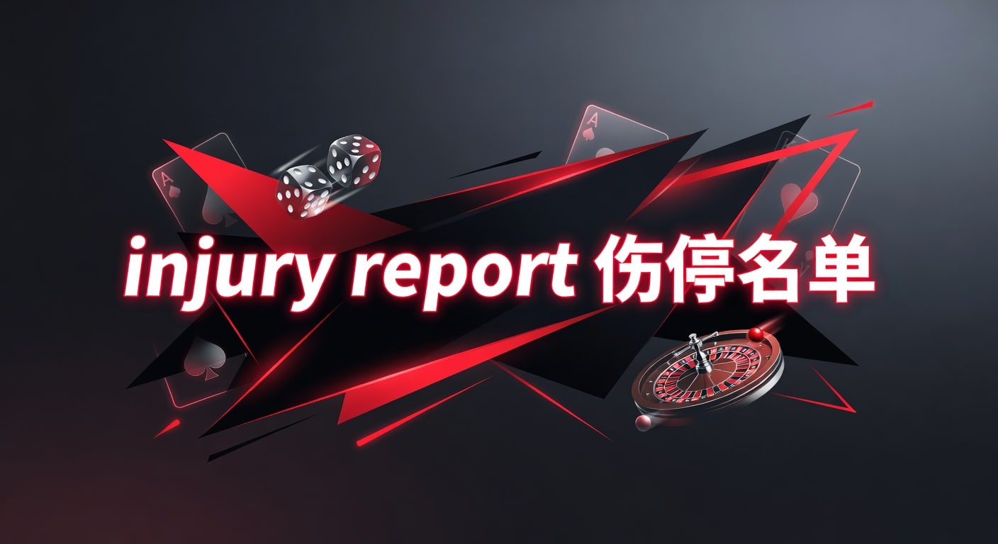 injury report 伤停名单｜赛前判断与风险解读