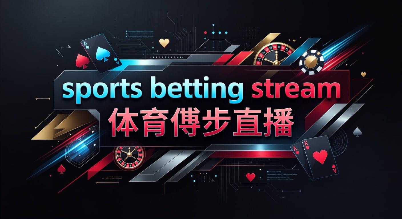 sports betting stream 体育博彩直播：观看与风控指南